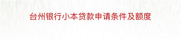 台州银行小本贷款申请条件及额度