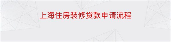 上海住房装修贷款申请流程