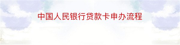 中国人民银行贷款卡申办流程