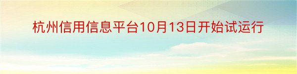 杭州信用信息平台10月13日开始试运行