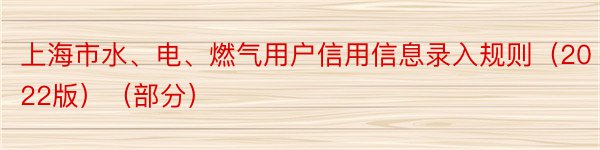 上海市水、电、燃气用户信用信息录入规则（2022版）（部分）