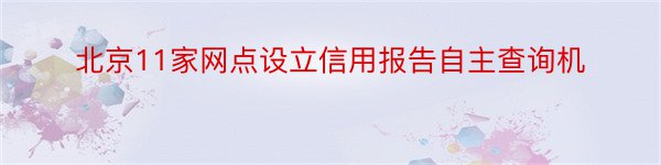 北京11家网点设立信用报告自主查询机